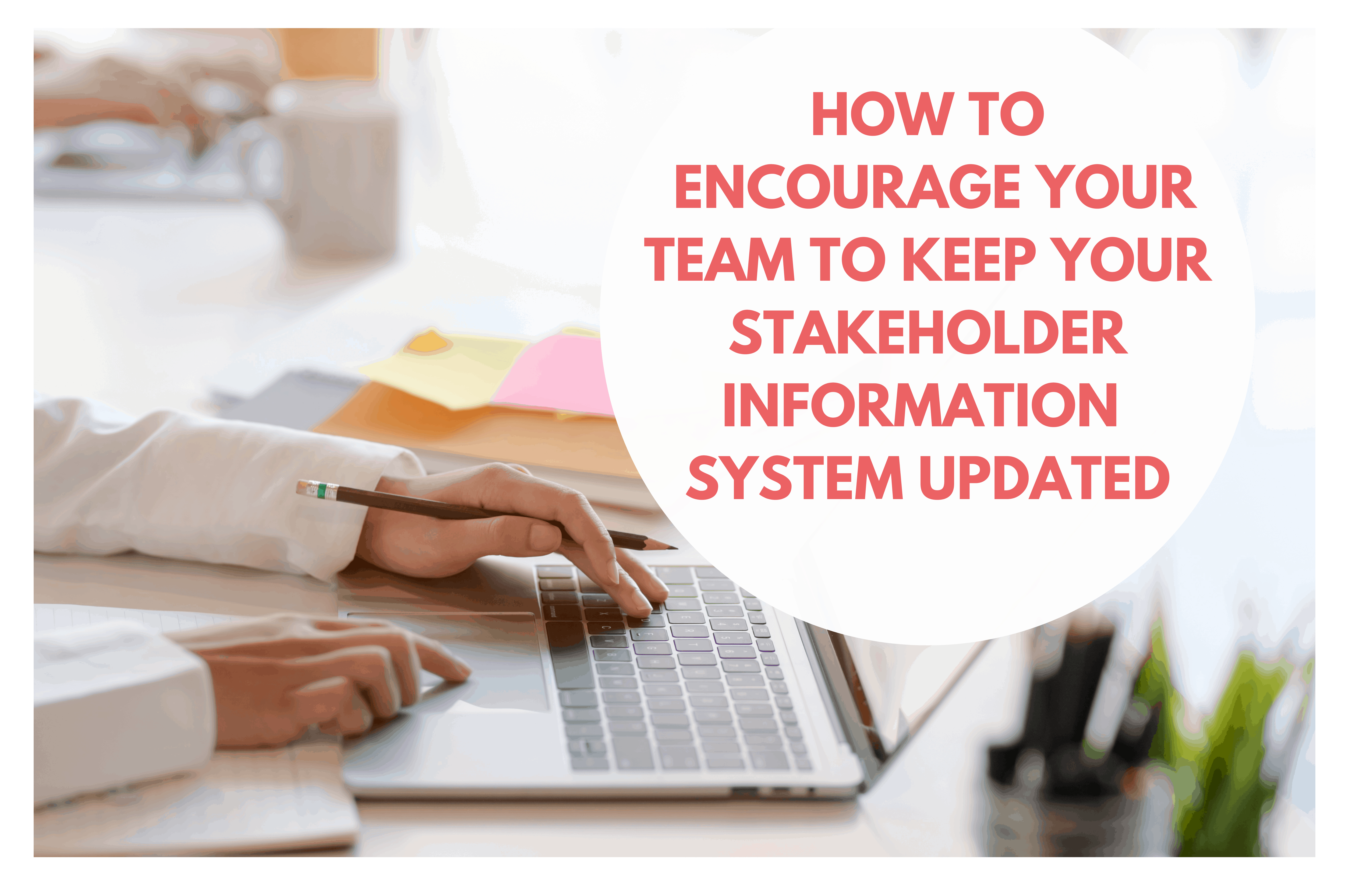 How to encourage your team to keep your stakeholder information system updated (1)