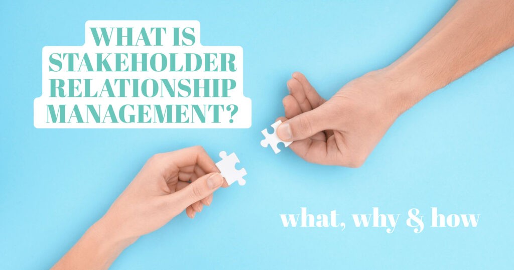 What is stakeholder relationship management? What, why & how.